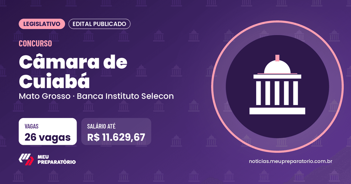 Concurso da Câmara de Cuiabá (MT): 26 vagas e salários de até R$ 11.629,67; inscrições até 30/11/2026. Arte: Meu Preparatório