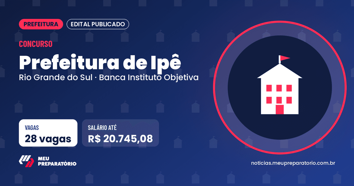 Concurso da Prefeitura de Ipê (RS): 28 vagas e salários de até R$ 20.745,08; inscrições até 23/11/2026. Arte: Meu Preparatório