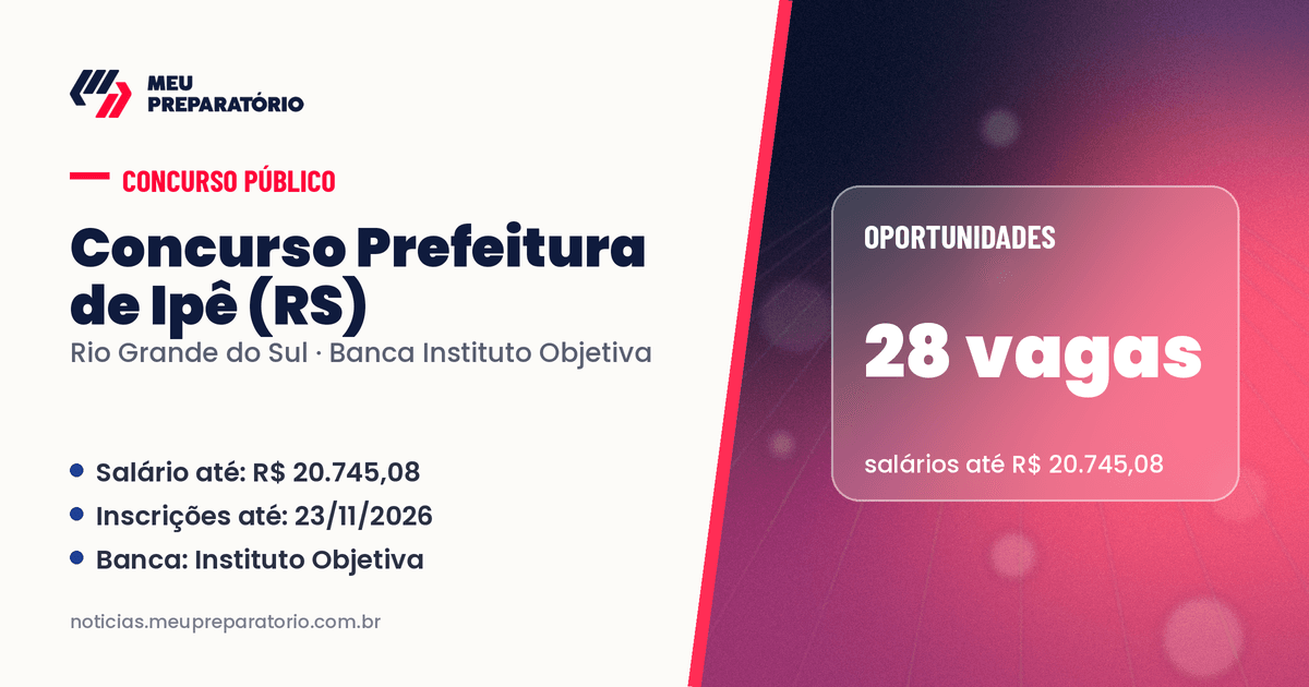 Concurso da Prefeitura de Ipê (RS): 28 vagas e salários de até R$ 20.745,08; inscrições até 23/11/2026. Arte: Meu Preparatório