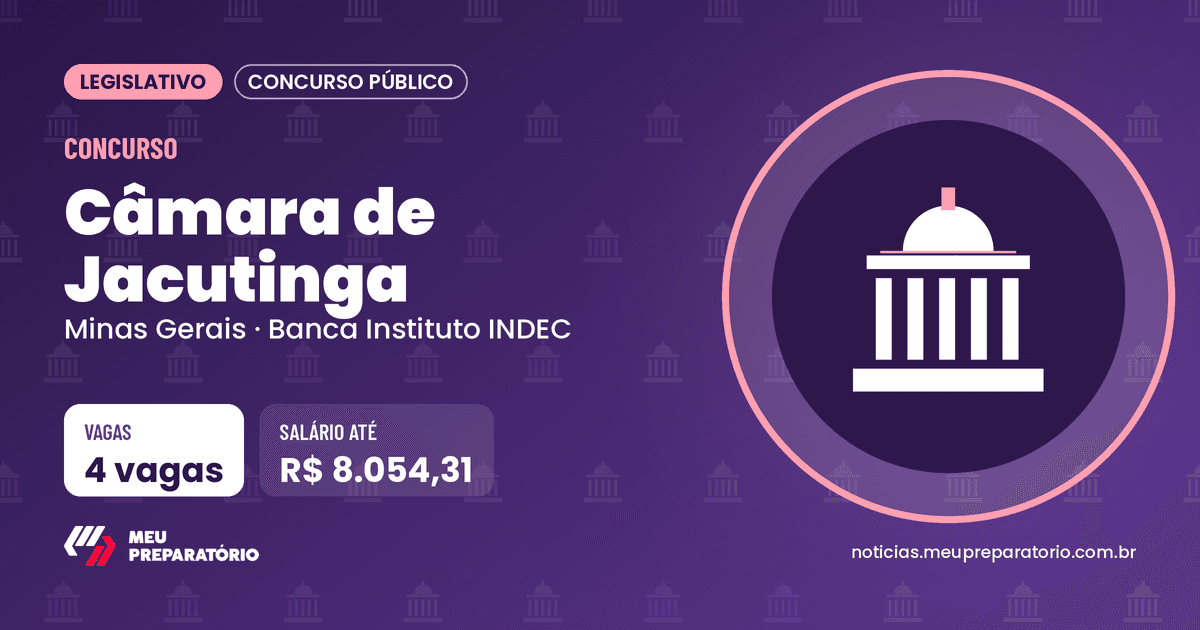 Concurso da Câmara de Jacutinga (MG): 4 vagas e salários de até R$ 8.054,31; inscrições até 04/02/2027. Arte: Meu Preparatório