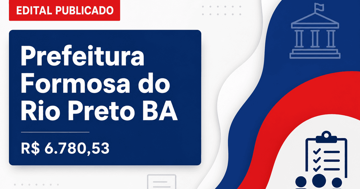 Prefeitura de Formosa do Rio Preto - BA republica edital de concurso com salários de até R$ 6.780,53 - Prefeitura de Formosa do Rio Preto