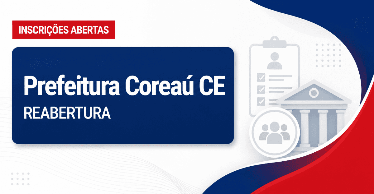 Prefeitura de Coreaú - CE retifica edital e reabre inscrições de concurso público reaberto - Prefeitura de Coreaú