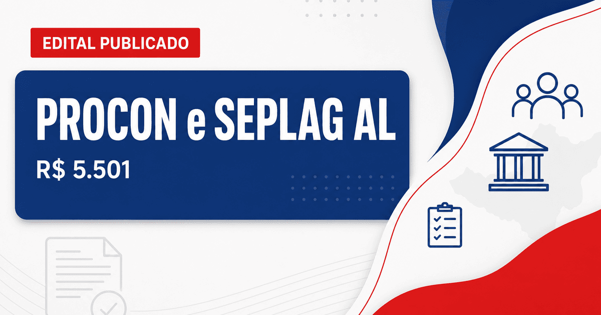 PROCON e SEPLAG - AL anunciam concurso com salários de R$ 5.501,43 - PROCON e SEPLAG