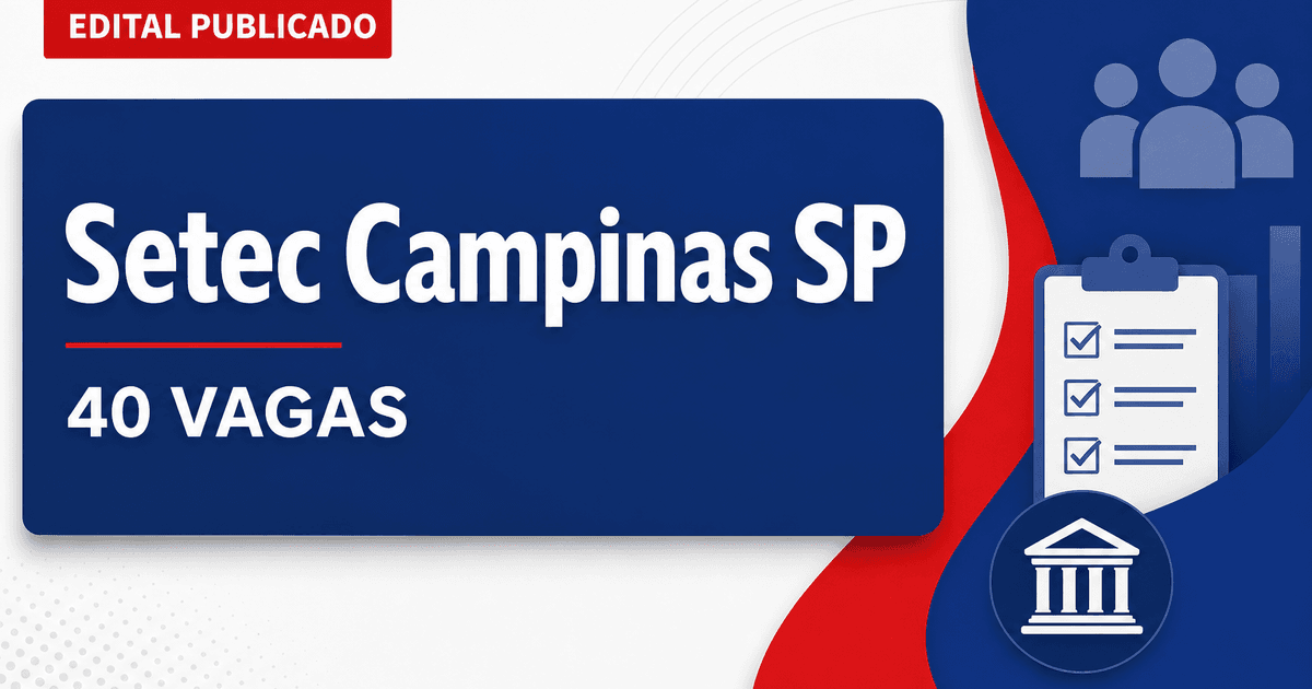 Concurso Setec Campinas SP oferecerá 40 vagas e cadastros para níveis fundamental, médio e superior - Setec