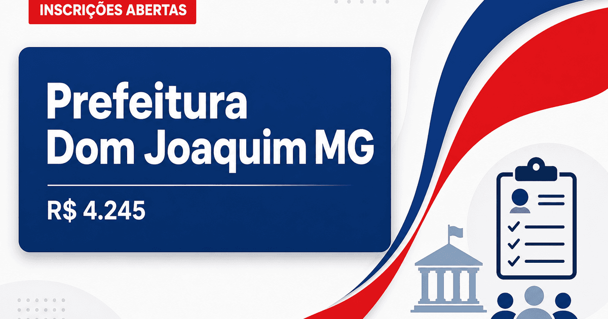 Prefeitura de Dom Joaquim - MG abre processo seletivo com salários de até R$ 4.245,06 - Prefeitura de Dom Joaquim