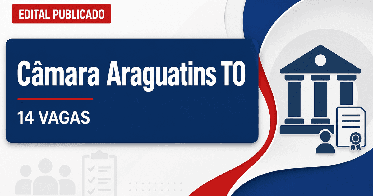 Concurso Câmara Municipal de Araguatins TO: 14 vagas e salários de até R$2.400 - Câmara Municipal de Araguatins