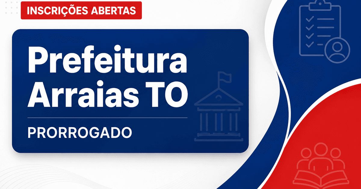 Prefeitura de Arraias - TO prorroga inscrições de concurso público prorrogado - Prefeitura de Arraias