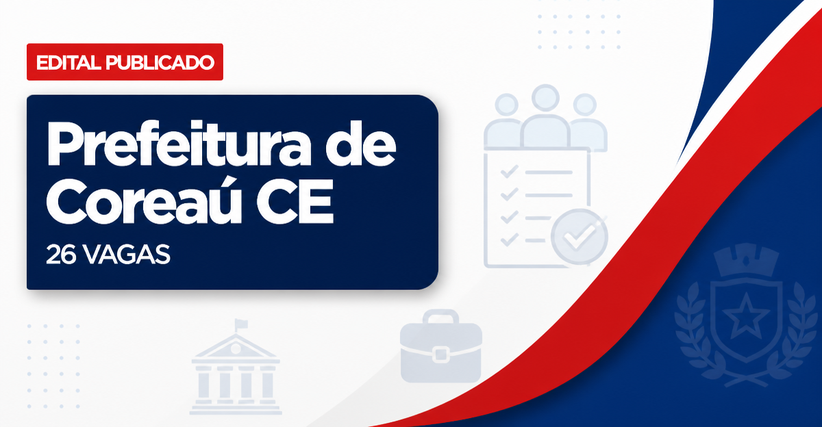 Concurso Prefeitura de Coreaú CE: 26 vagas abertas e edital retificado - Prefeitura de Coreaú