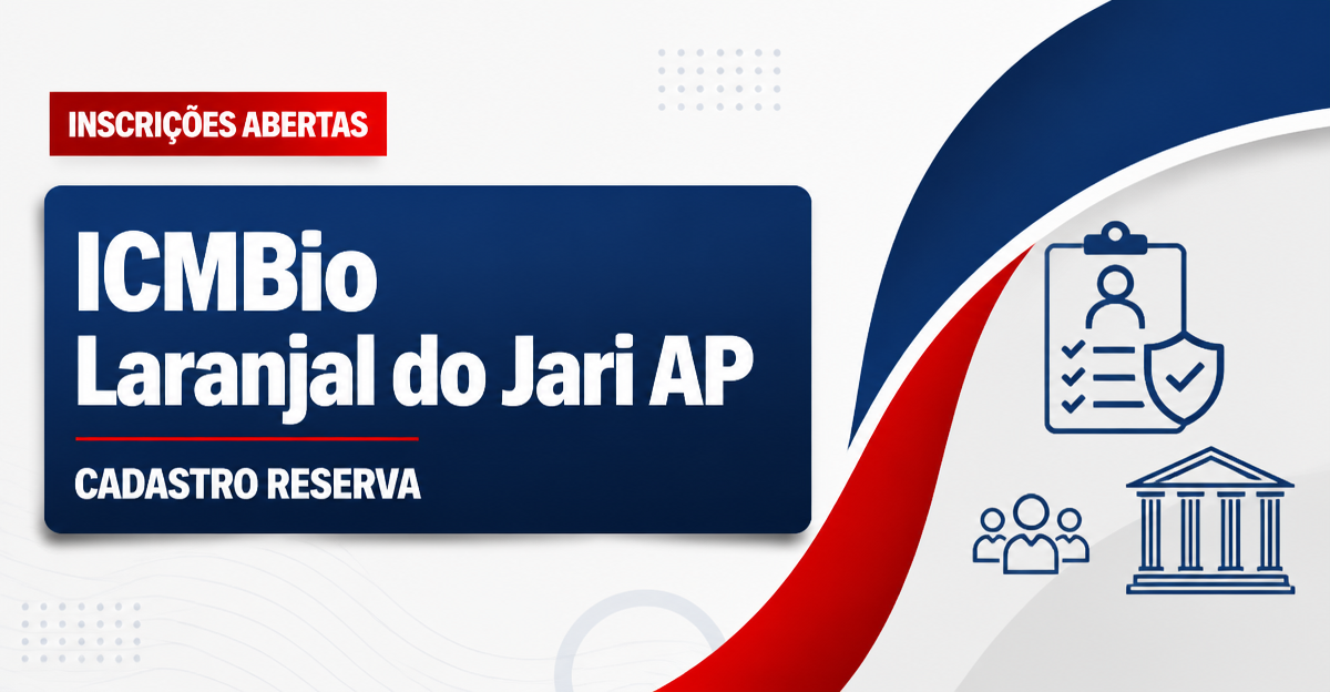 ICMBio Laranjal do Jari AP abre processo seletivo para cadastro reserva - Instituto Chico Mendes de Conservação da Biodiversidade