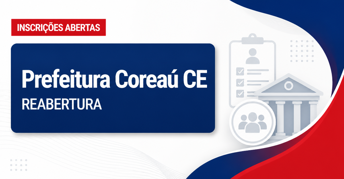 Prefeitura de Coreaú - CE retifica edital e reabre inscrições de concurso público reaberto - Prefeitura de Coreaú