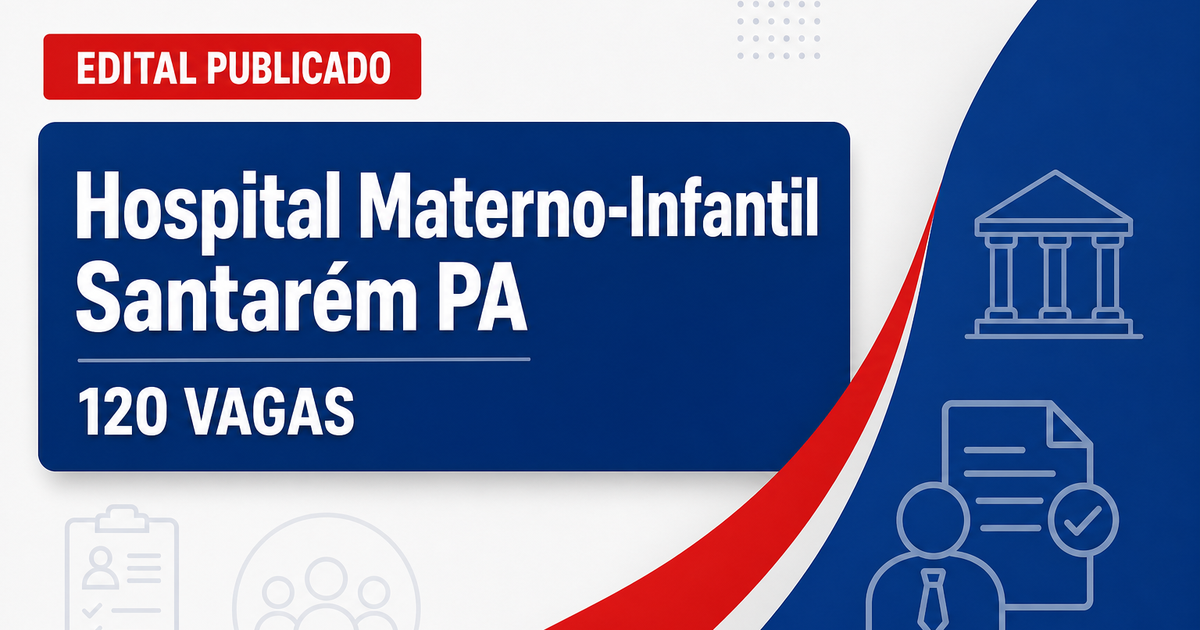 Hospital Estadual Materno-Infantil de Santarém PA abre processo seletivo para cadastro de reserva em mais de 120 cargos - Hospital Estadual Materno-Infantil de Santarém