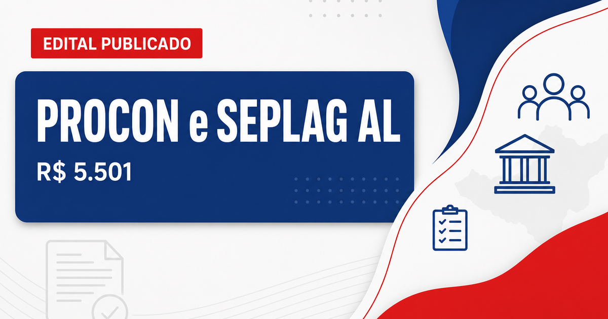 PROCON e SEPLAG - AL anunciam concurso com salários de R$ 5.501,43 - PROCON e SEPLAG