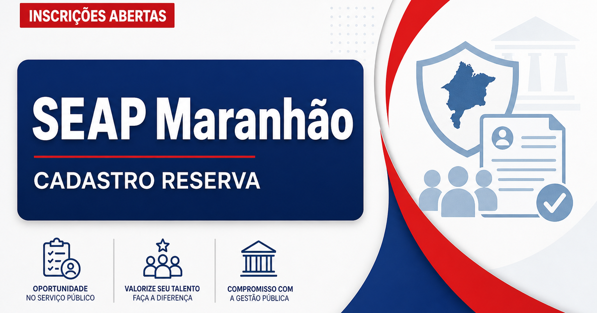 Processo seletivo SEAP MA abre cadastro de reserva em cinco cidades - Secretaria de Administração Penitenciária