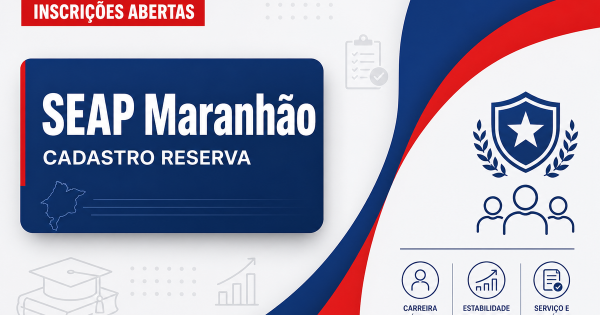 Processo seletivo SEAP Maranhão abre cadastro reserva em 4 cidades - Secretaria de Administração Penitenciária