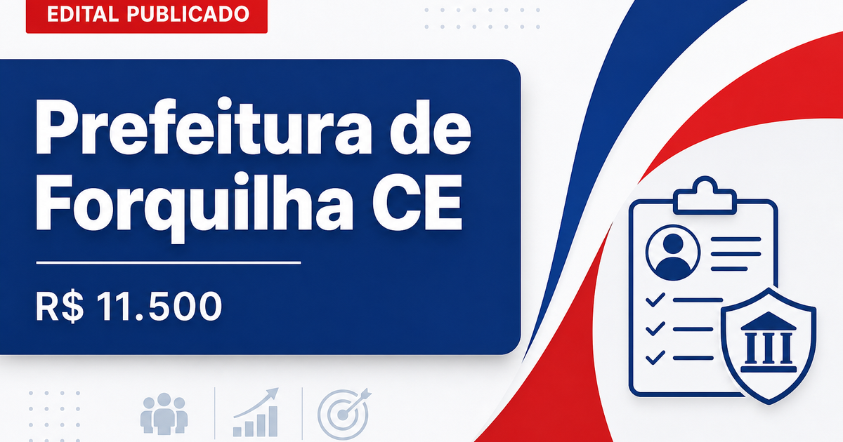 Prefeitura de Forquilha - CE abre concurso com salários de até R$ 11.500,00 - Prefeitura de Forquilha