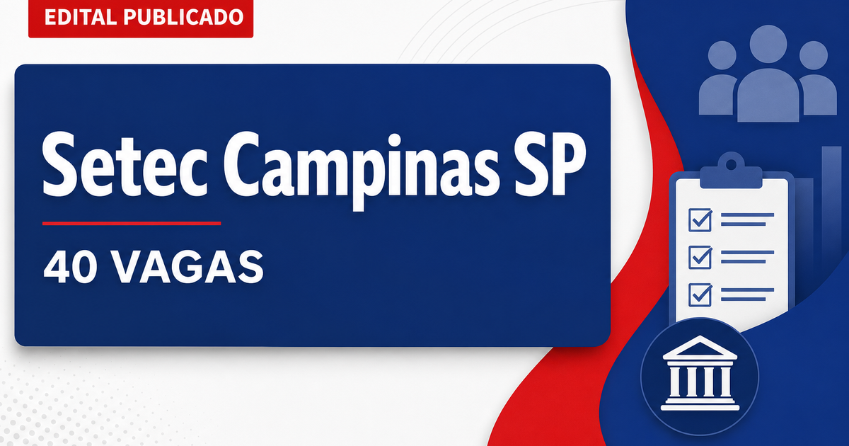 Concurso Setec Campinas SP oferecerá 40 vagas e cadastros para níveis fundamental, médio e superior - Setec