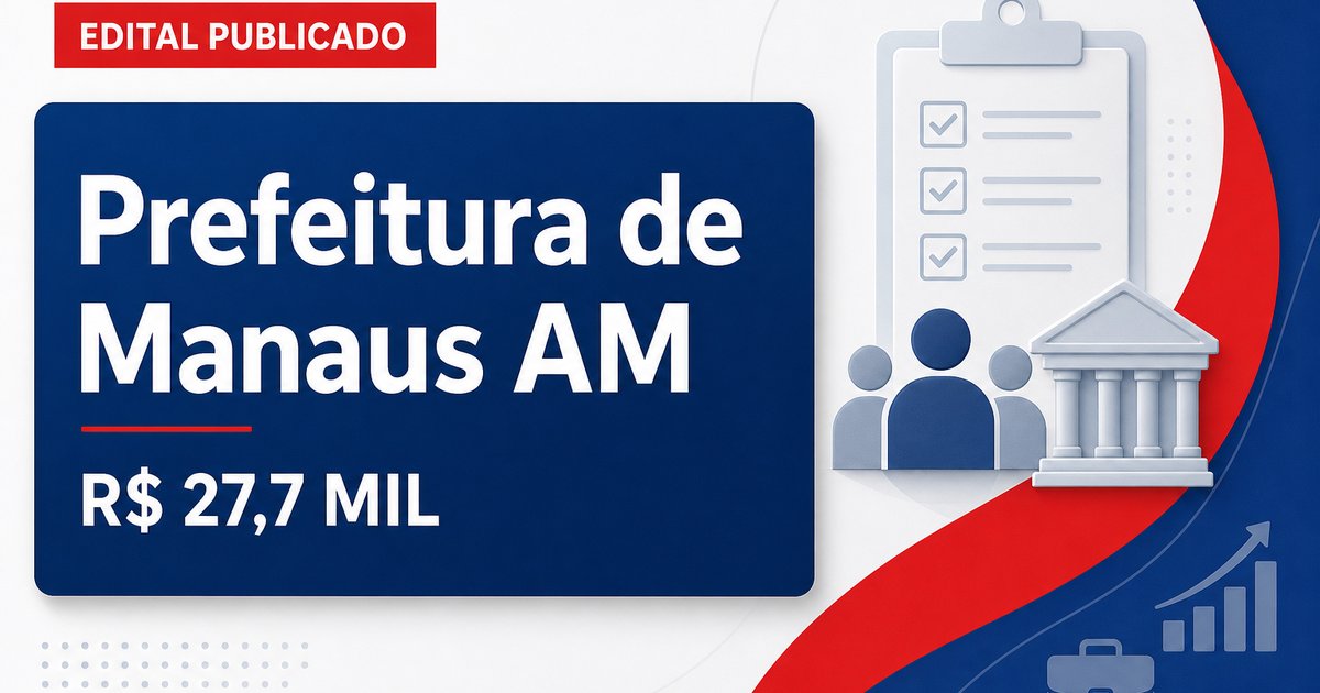 Concurso Manaus AM: sai edital vagas de auditor; R$27,7 mil! - Prefeitura de Manaus