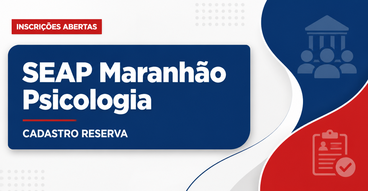Processo seletivo SEAP Maranhão abre cadastro reserva em psicologia - Secretaria de Estado da Administração Penitenciária