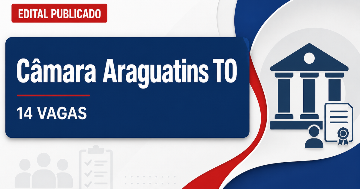 Concurso Câmara Municipal de Araguatins TO: 14 vagas e salários de até R$2.400 - Câmara Municipal de Araguatins