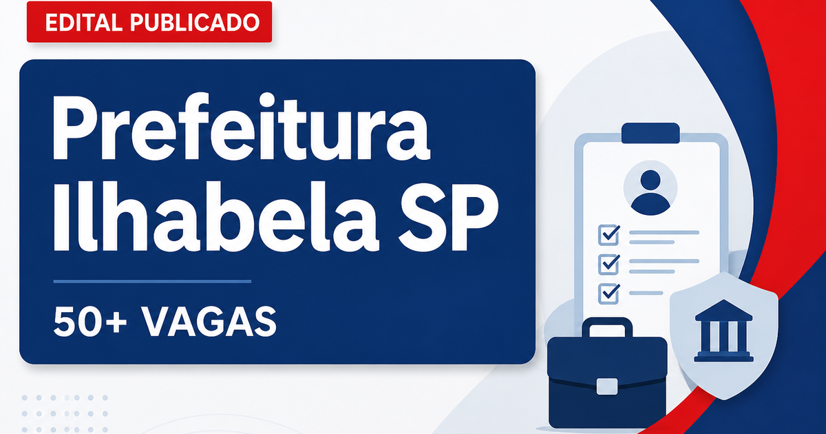 Concurso da Prefeitura de Ilhabela (SP): edital oferece mais de 50 vagas e salários acima de R$ 12 mil - Prefeitura de Ilhabela