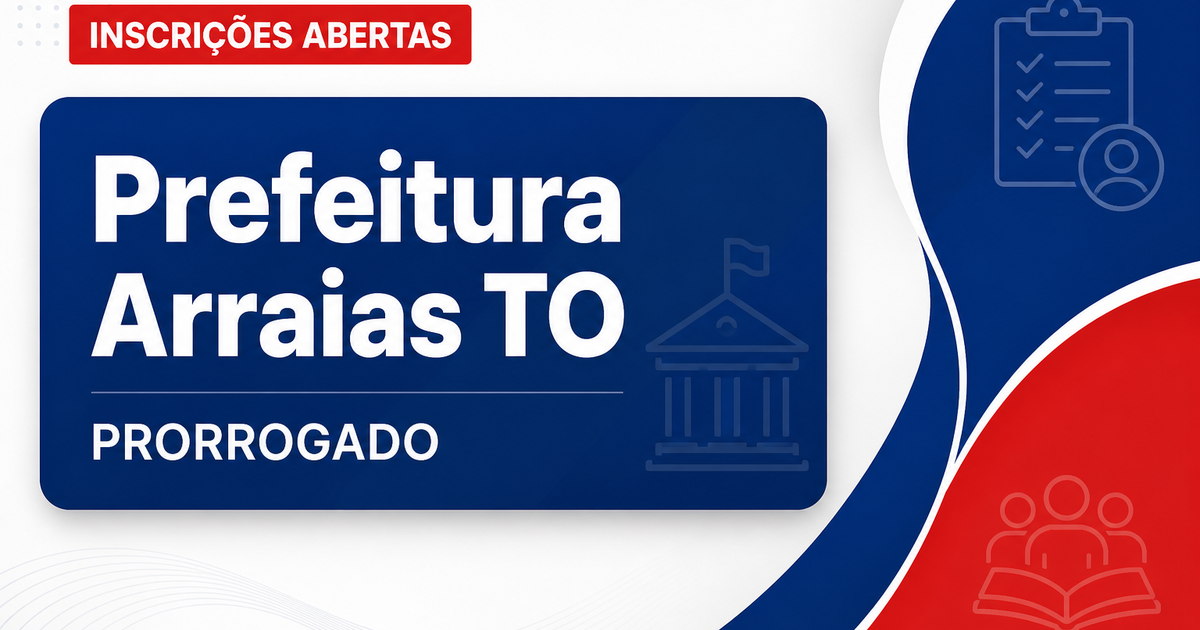 Prefeitura de Arraias - TO prorroga inscrições de concurso público prorrogado - Prefeitura de Arraias