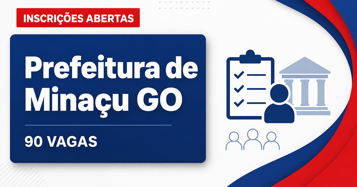 Concurso Prefeitura de Minaçu GO reabre inscrições para 90 vagas - Prefeitura de Minaçu