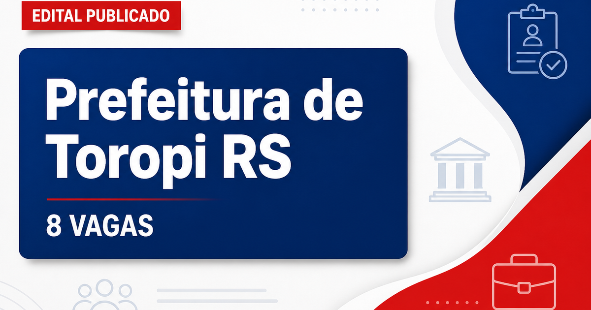Prefeitura de Toropi RS publica concurso com 8 vagas disponíveis - Prefeitura de Toropi