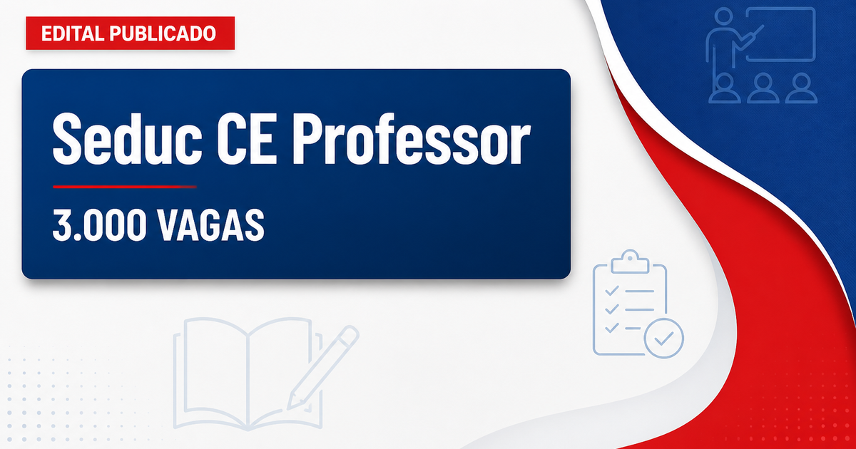 Concurso da Seduc CE tem edital publicado com 3.000 vagas para professor - Secretaria da Educação do Estado do Ceará